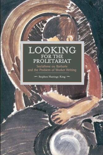 

Looking for The Proletariat: Socialisme ou Barbarie and the Problem of Worker Writing (Historical Materialism)