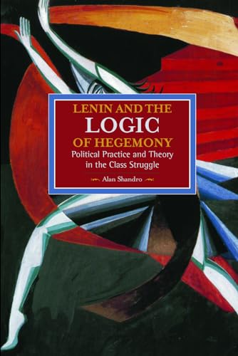 9781608464838: Lenin and the Logic of Hegemony: Political Practice and Theory in the Class Struggle (Historical Materialism)