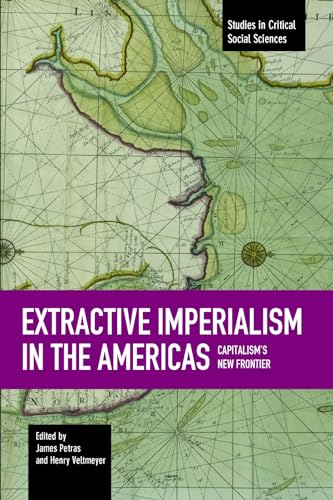 Stock image for Extractive Imperialism in the Americas: Capitalism's New Frontier (Studies in Critical Social Sciences) for sale by SecondSale