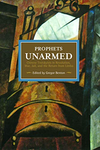 9781608465545: Prophets Unarmed: Chinese Trotskyists in Revolution, War, Jail, and the Return from Limbo