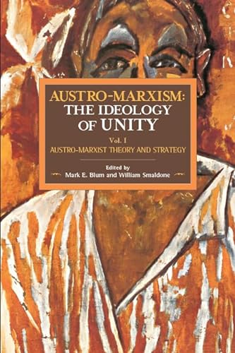 Stock image for Austro-Marxism: The Ideology of Unity: Austro-Marxist Theory and Strategy. Volume 1 (Historical Materialism) for sale by Phatpocket Limited