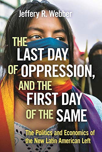 Stock image for The Last Day of Oppression, and the First Day of the Same: The Politics and Economics of the New Latin American Left for sale by ThriftBooks-Dallas