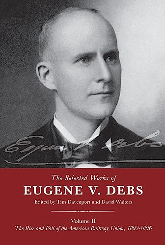 Stock image for The Selected Works of Eugene V. Debs Volume II: The Rise and Fall of the American Railway Union, 1892-1896 for sale by Magers and Quinn Booksellers