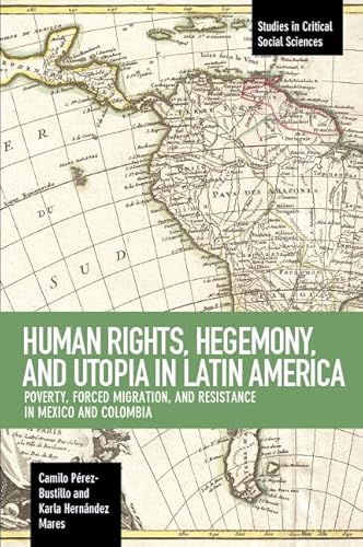 Beispielbild fr Human Rights, Hegemony, and Utopia in Latin America: Poverty, Forced Migration and Resistance in Mexico and Colombia (Studies in Critical Social Sciences) zum Verkauf von Powell's Bookstores Chicago, ABAA