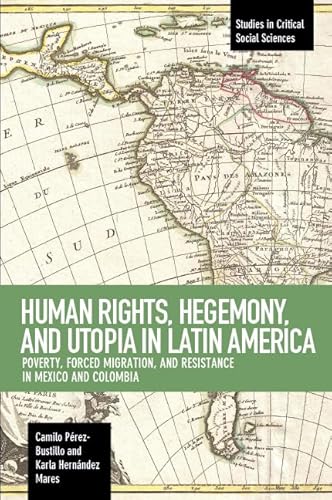 Stock image for Human Rights, Hegemony, and Utopia in Latin America: Poverty, Forced Migration and Resistance in Mexico and Colombia for sale by ThriftBooks-Dallas