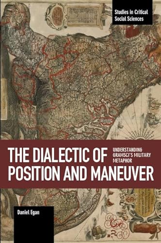 

The Dialectic of Position and Maneuver: Understanding Gramsciï¿½s Military Metaphor (Studies in Critical Social Sciences)