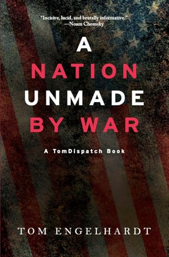 Imagen de archivo de A Nation Unmade by War (Tomdispatch) a la venta por Friends of Johnson County Library