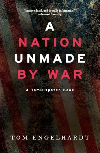 Stock image for A Nation Unmade by War : A TomDispatch Book for sale by Better World Books: West