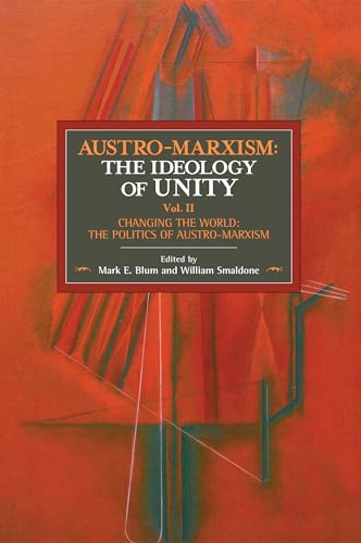 Stock image for Austro-Marxism: The Ideology of Unity. Volume II: Changing the World: The Politics of Austro-Marxism (Historical Materialism) for sale by Books From California