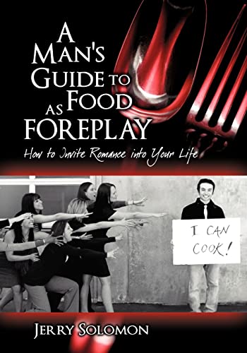 9781608601806: A Man's Guide to Food as Foreplay, How to Invite Romance Into Your Life