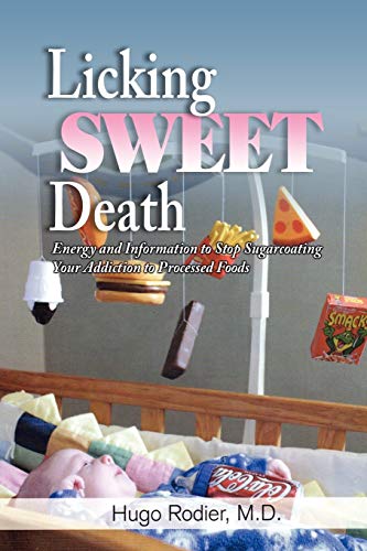 9781608604753: Licking Sweet Death: Energy and Information to Stop Sugarcoating Your Addiction to Processed Foods