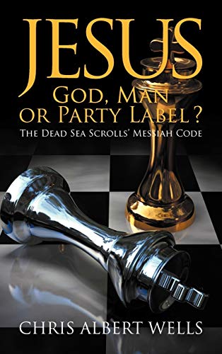 9781608609468: Jesus: God, Man or Party Label? the Dead Sea Scrolls' Messiah Code