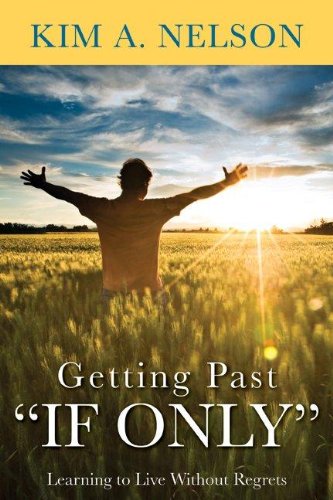 Stock image for Getting Past If Only, Learning to Live Without Regrets for sale by Books of the Smoky Mountains