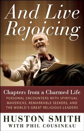 Stock image for And Live Rejoicing : Chapters from a Charmed Life - Personal Encounters with Spiritual Mavericks, Remarkable Seekers, and the World's Great Religious Leaders for sale by Better World Books