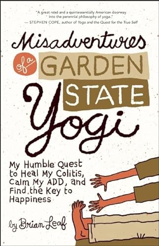 9781608681365: Misadventures of a Garden State Yogi: My Humble Quest to Heal My Colitis, Calm My Add, and Find the Key to Happiness