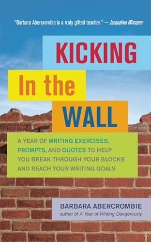 Imagen de archivo de Kicking In the Wall: A Year of Writing Exercises, Prompts, and Quotes to Help You Break Through Your Blocks and Reach Your Writing Goals a la venta por SecondSale