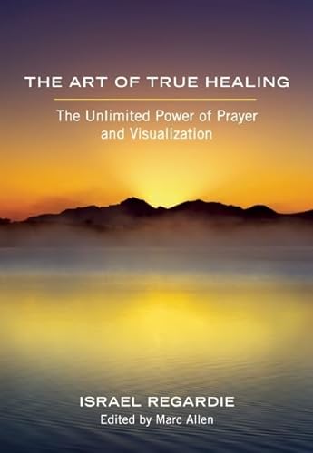 The Art of True Healing: The Unlimited Power of Prayer and Visualization (9781608681679) by Regardie, Israel