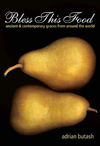 9781608682140: Bless This Food: Ancient & Contemporary Graces from Around the World: Ancient and Contemporary Graces from Around the World