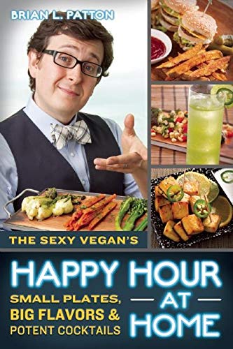 9781608682348: The Sexy Vegan's Happy Hour at Home: Small Plates, Big Flavors & Potent Cocktails