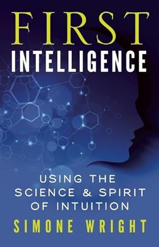 9781608682461: First Intelligence: Using the Science and Spirit of Intuition