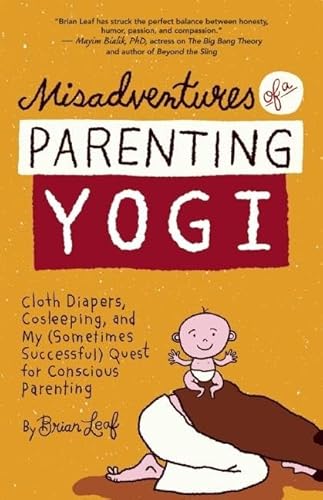 Beispielbild fr Misadventures of a Parenting Yogi : Cloth Diapers, Cosleeping, and My (Sometimes Successful) Quest for Conscious Parenting zum Verkauf von Better World Books