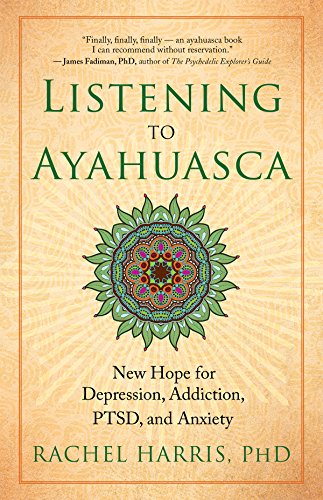 Stock image for Listening to Ayahuasca: New Hope for Depression, Addiction, PTSD, and Anxiety for sale by Goodwill