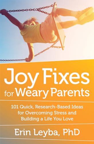 9781608684731: Joy Fixes for Weary Parents: 101 Quick, Research-Based Ideas for Overcoming Stress and Building a Life You Love