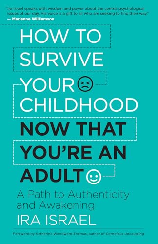 

How to Survive Your Childhood Now That You're an Adult : A Path to Authenticity and Awakening