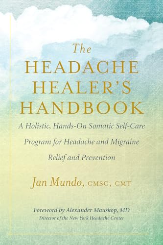 Imagen de archivo de The Headache Healer's Handbook: A Holistic, Hands-On Somatic Self-Care Program for Headache and Migraine Relief and Prevention a la venta por SecondSale