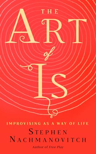 Stock image for The Art of Is: Improvising as a Way of Life for sale by BooksRun