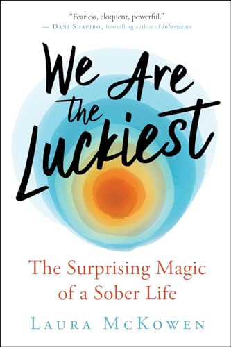 9781608686544: We Are the Luckiest: The Surprising Magic of a Sober Life