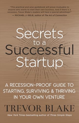 Imagen de archivo de Secrets to a Successful Startup: A Recession-Proof Guide to Starting, Surviving & Thriving in Your Own Venture a la venta por ThriftBooks-Atlanta