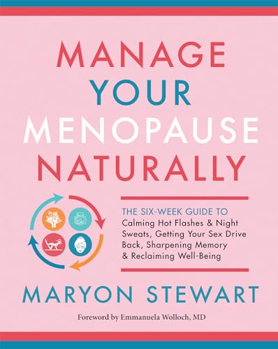 Stock image for Manage Your Menopause Naturally: The Six-Week Guide to Calming Hot Flashes Night Sweats, Getting Your Sex Drive Back, Sharpening Memory Reclaiming Well-Being for sale by Goodwill Books