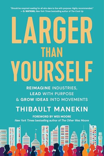9781608687596: Larger Than Yourself: Reimagine Industries, Lead With Purpose & Grow Ideas into Movements