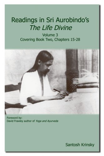 READINGS IN SRI AUROBINDOS THE LIFE DIVINE, VOL.3: Covering Book Two, Chapters 15-28