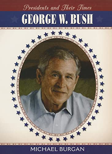 George W. Bush (Presidents and Their Times) (9781608701841) by Burgan, Michael