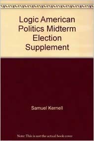 The Logic of American Politics, 4th edition + CQ Pressâ€²s Guide to the 2010 Midterm Elections Supplement package (9781608716609) by Kernell, Samuel H.; Jacobson, Gary C.; Kousser, Thad; Giroux, Gregory