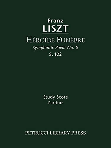 HÃ©roÃ¯de funÃ¨bre (Symphonic Poem No.8), S.102: Study score (Franz Liszt - Symphonic Poems) (9781608740284) by Liszt, Franz
