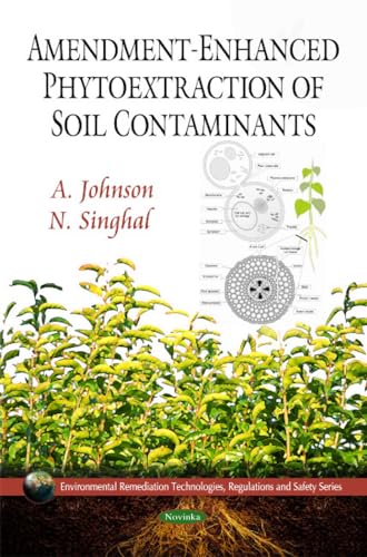 Amendment-Enhanced Phytoextraction of Soil Contaminants (Environmental Remediation Technologies, Regulations and Safety) (9781608762781) by Johnson, A.; Singhal, N.