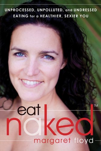 Stock image for Eat Naked: Unprocessed, Unpolluted, and Undressed Eating for a Healthier, Sexier You for sale by GF Books, Inc.