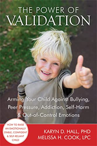 9781608820337: The Power of Validation: Arming Your Child Against Bullying, Peer Pressure, Addiction, Self-Harm, and Out-of-Control Emotions