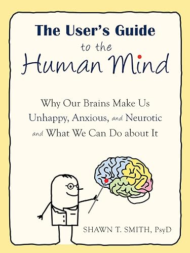 Beispielbild fr The User's Guide to the Human Mind: Why Our Brains Make Us Unhappy, Anxious, and Neurotic and What We Can Do about It zum Verkauf von WorldofBooks