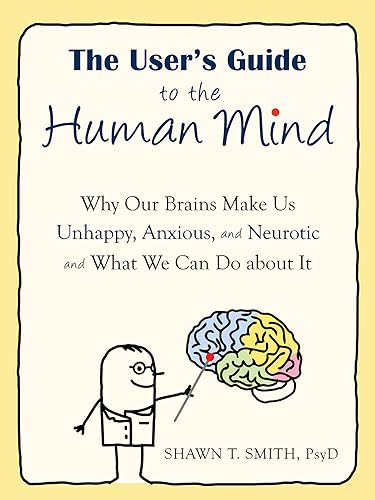 Imagen de archivo de The User's Guide to the Human Mind: Why Our Brains Make Us Unhappy, Anxious, and Neurotic and What We Can Do about It a la venta por SecondSale