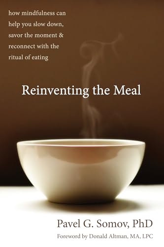 Reinventing the Meal: How Mindfulness Can Help You Slow Down, Savor the Moment & Reconnect with t...