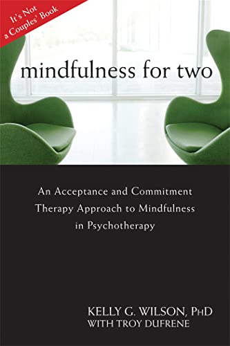 Mindfulness for Two: An Acceptance and Commitment Therapy Approach to Mindfulness in Psychotherapy (9781608822669) by Wilson PhD, Kelly G.