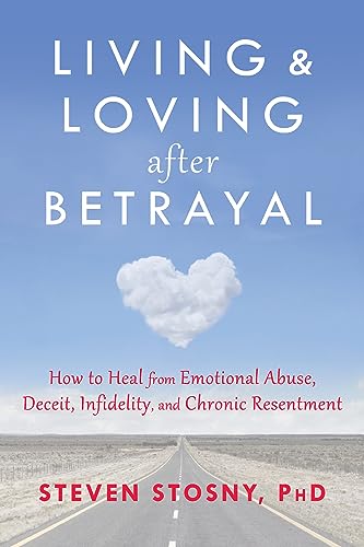 9781608827527: Living and Loving after Betrayal: How to Heal from Emotional Abuse, Deceit, Infidelity, and Chronic Resentment