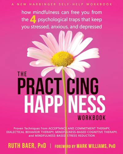 9781608829033: Practicing Happiness Workbook: How Mindfulness Can Free You from the Four Psychological Traps That Keep You Stressed, Anxious, and Depressed