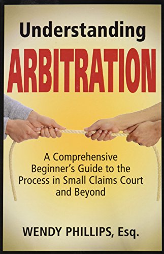 9781608850631: Understanding Arbitration: A Comprehensive Beginner's Guide to the Process in Small Claims Court and Beyond