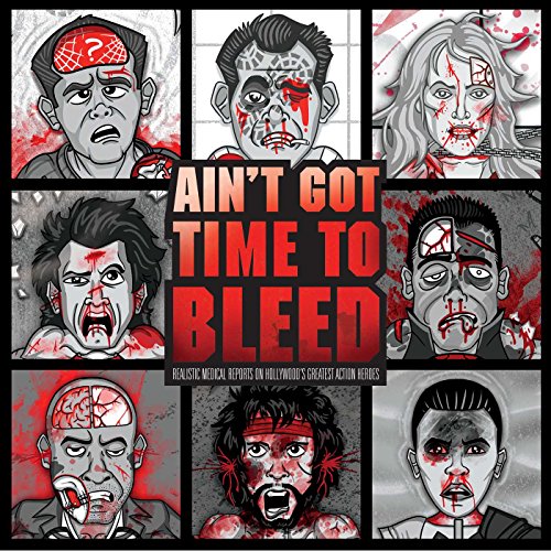 Beispielbild fr Ain't Got Time to Bleed: Realistic Medical Reports on Hollywood's Greatest Action Heroes: An In-Depth Diagnosis of the Silver Screen's Most Imaginative Injuries zum Verkauf von WorldofBooks