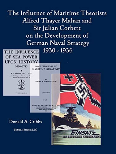 Imagen de archivo de The Influence of Maritime Theorists Alfred Thayer Mahan and Sir Julian Corbett on the Development of German Naval Strategy 1930-1936 a la venta por GF Books, Inc.